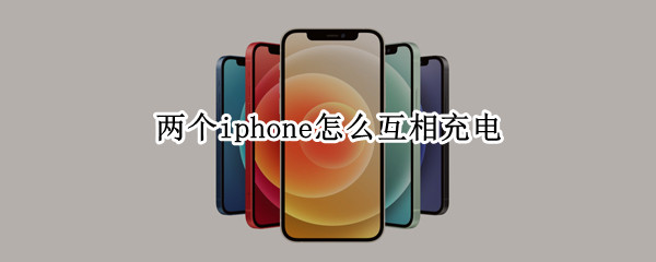 两个iphone怎么互相充电 两台iphone怎么互相充电