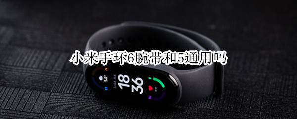 小米手环6腕带和5通用吗 小米手环5小米手环6腕带
