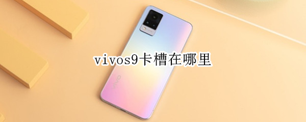 vivos9卡槽在哪里 vivos9手机卡槽在哪