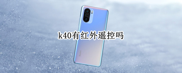 k40有红外遥控吗（k40有红外遥控吗?）