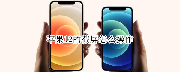 苹果12的截屏怎么操作（苹果12的截屏怎么操作苹果12多少的处理器）
