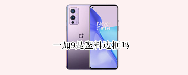 一加9是塑料边框吗（一加9是塑料边框吗?）