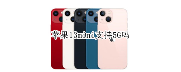 苹果13mini支持5G吗 苹果13mini支持5g网络吗?
