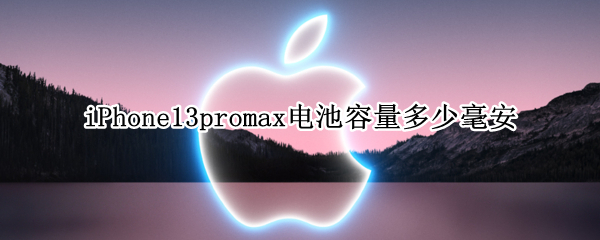iPhone13promax电池容量多少毫安 iPhone13pro Max电池多少毫安
