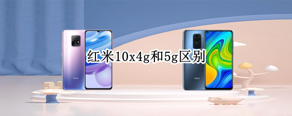 红米10x4g和5g区别 红米10x4g和5g区别大吗