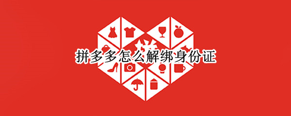 拼多多怎么解绑身份证 拼多多怎么解绑身份证银行卡