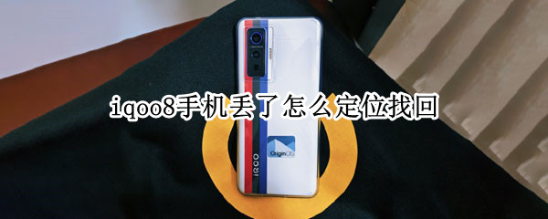 iqoo8手机丢了怎么定位找回（iqoo7丢了能查到定位吗）