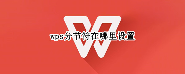 wps分节符在哪里设置 wps怎么分节符