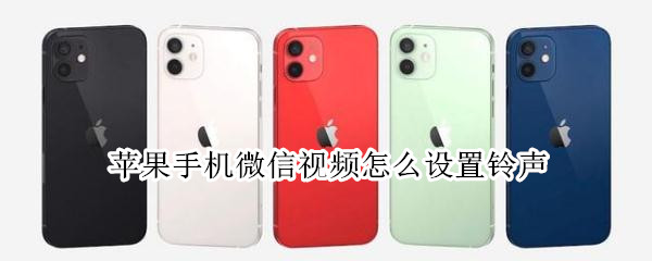 苹果手机微信视频怎么设置铃声 苹果手机微信视频怎么设置铃声自定义