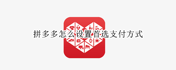 拼多多怎么设置首选支付方式（拼多多怎么设置首选支付方式选项）