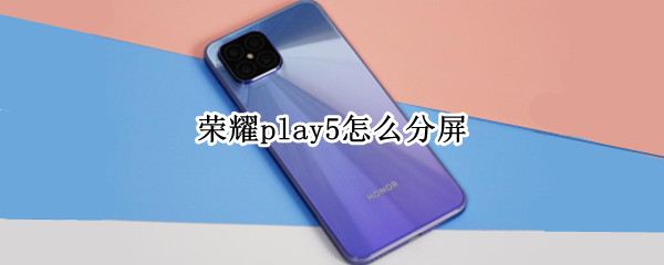 荣耀play5怎么分屏 荣耀手机如何分屏