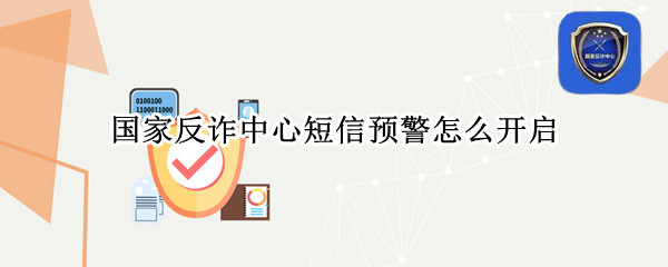 国家反诈中心短信预警怎么开启（国家反诈中心短信预警怎么开启的）