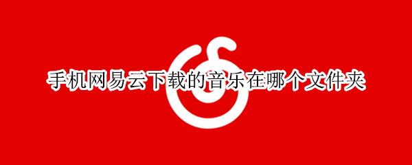 手机网易云下载的音乐在哪个文件夹（优盘怎样在手机上下载歌曲）