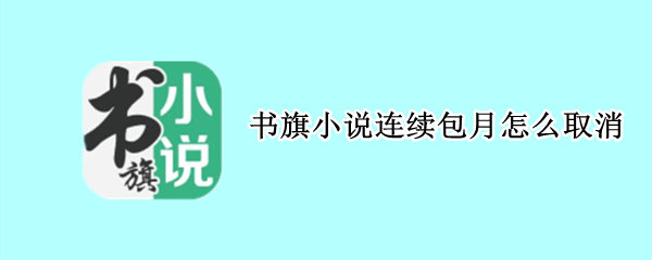 书旗小说连续包月怎么取消（书旗小说连续包月怎么取消订阅）