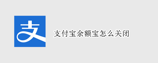 支付宝余额宝怎么关闭（支付宝余额宝怎么关闭自动扣费）