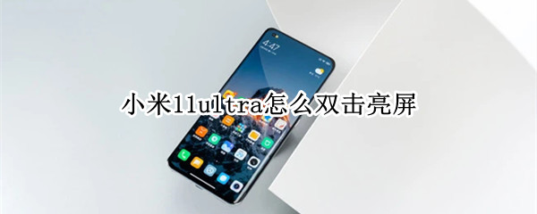 小米11ultra怎么双击亮屏 小米11ultra怎么设置一键锁屏