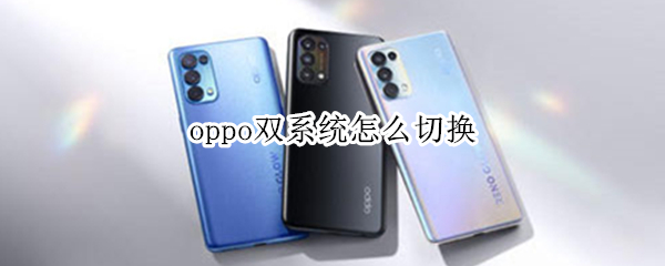 oppo双系统怎么切换 oppo手机怎么开双系统
