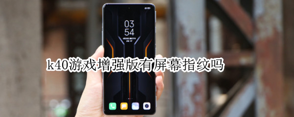 k40游戏增强版有屏幕指纹吗（红米k40游戏增强版有屏幕指纹吗）