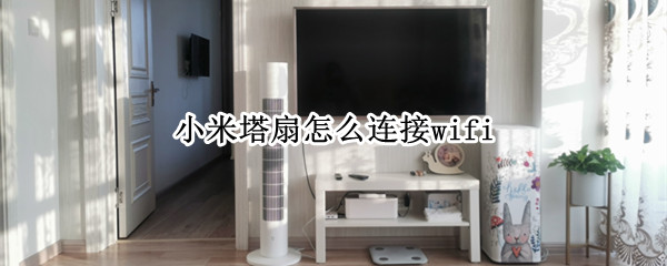 小米塔扇怎么连接wifi（小米塔扇怎么连接app）