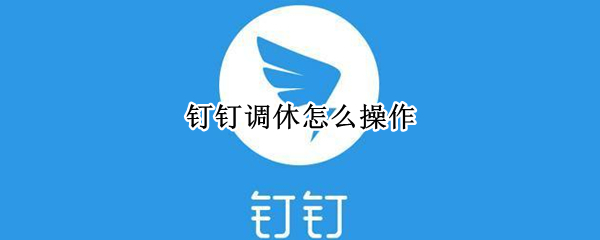 钉钉调休怎么操作 钉钉调休怎么操作19调到26号