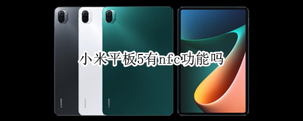 小米平板5有nfc功能吗（小米平板5有NFC吗）