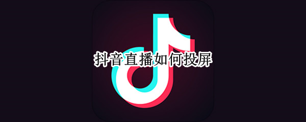 抖音直播如何投屏（抖音直播如何投屏到电脑）