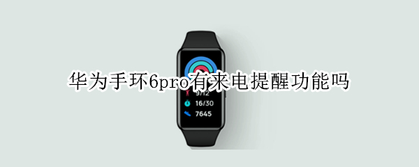 华为手环6pro有来电提醒功能吗（华为手环6pro有闹钟吗）