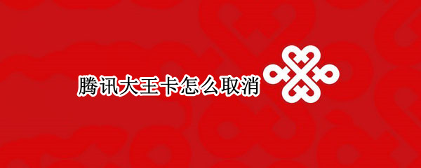 腾讯大王卡怎么取消 腾讯大王卡怎么取消流量包月租费