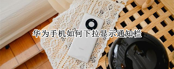 华为手机如何下拉显示通知栏