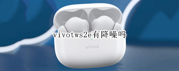 vivotws2e有降噪吗（vivotws2有降风噪吗）