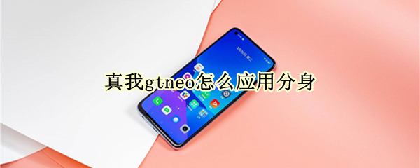 真我gtneo怎么应用分身 真我gt怎么开分屏