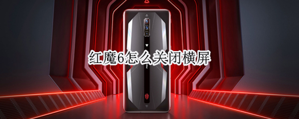 红魔6怎么关闭横屏 红魔6怎么关闭横屏显示