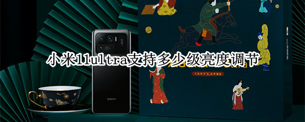 小米11ultra支持多少级亮度调节 小米11ultra屏幕亮度调节