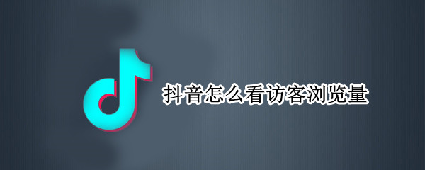 抖音怎么看访客浏览量（抖音怎么看访客浏览量）