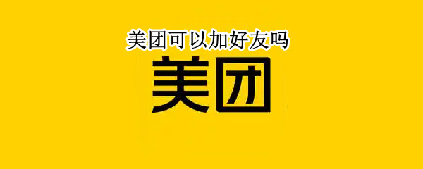 美团可以加好友吗（美团可以加好友吗安全吗）
