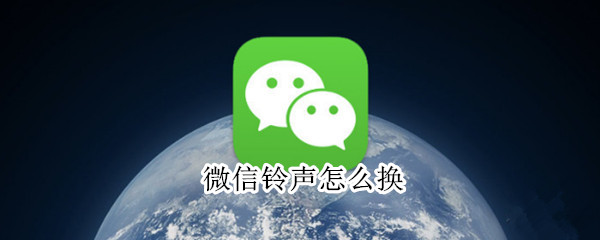 微信铃声怎么换 微信铃声怎么换成自己制作的