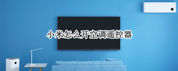 小米怎么开空调遥控器（小米怎么开空调遥控器没有红外网关）