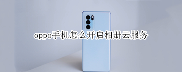oppo手机怎么开启相册云服务（oppo手机怎么开启相册云服务功能）