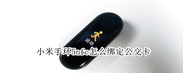 小米手环5nfc怎么绑定公交卡 小米手环5nfc怎么绑定公交卡,怎么支付