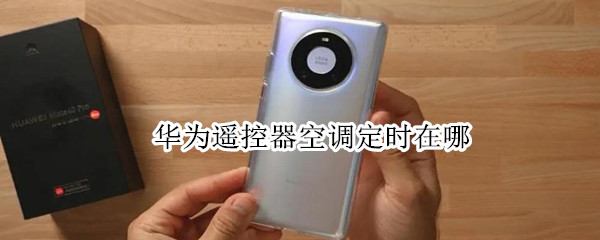 华为遥控器空调定时在哪 华为空调遥控器定时间