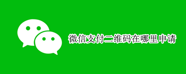 微信支付二维码在哪里申请（免费领微信收款二维码）