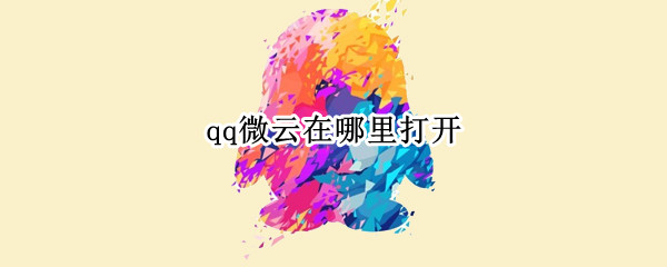 qq微云在哪里打开 QQ微云在哪里打开