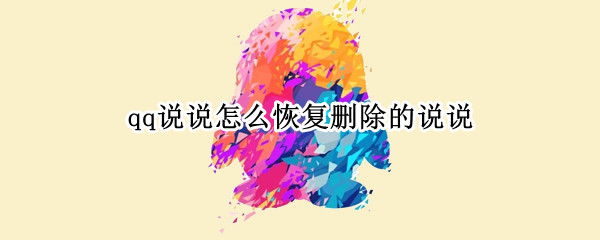qq说说怎么恢复删除的说说（qq说说怎么恢复删除的说说内容）