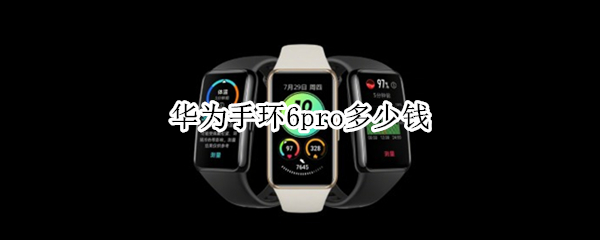 华为手环6pro多少钱 华为手环6pro钱包下载安装失败