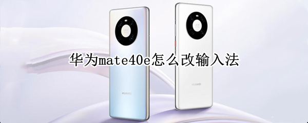 华为mate40e怎么改输入法（华为mate40怎么更换输入法）