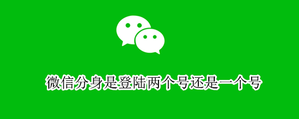 微信分身是登陆两个号还是一个号（微信分身是登陆两个号还是一个号呢）