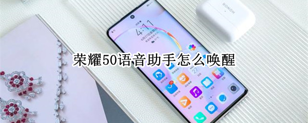 荣耀50语音助手怎么唤醒 荣耀语音助手怎么唤醒叫什么