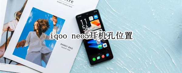 iqooneo5耳机孔位置在哪（iqooneo5耳机孔位置图片）