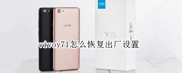 vivoy71怎么恢复出厂设置 vivoY71A怎么恢复出厂设置