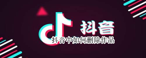 抖音中如何删除作品 抖音中如何删除作品中的原声